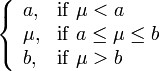 \left\{\begin{array}{ll}a, & \mathrm{if}\ \mu<a \\ \mu, & \mathrm{if}\ a\le\mu\le b\\ b, & \mathrm{if}\ \mu>b\end{array}\right.