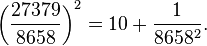 \left( \frac{27379}{8658}\right)^2=10+\frac{1}{8658^2}.