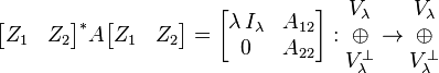 \begin{bmatrix} Z_1 & Z_2 \end{bmatrix}^{*} A \begin{bmatrix}Z_1 & Z_2\end{bmatrix} = \begin{bmatrix} \lambda \, I_{\lambda} & A_{12} \\ 0 & A_{22} \end{bmatrix}: 
\begin{matrix}
V_{\lambda} \\
\oplus \\
V_{\lambda}^{\perp}
\end{matrix}
\rightarrow
\begin{matrix}
V_{\lambda} \\
\oplus \\
V_{\lambda}^{\perp}
\end{matrix}
