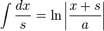 \int {\frac {dx}{s}}=\ln \left|{\frac {x+s}{a}}\right|