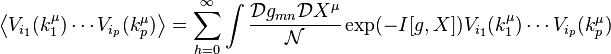  \left\langle V_{i_1} (k^\mu_1) \cdots V_{i_p}(k_p^\mu) \right\rangle = \sum_{h=0}^\infty \int \frac{\mathcal{D}g_{mn} \mathcal{D}X^\mu}{\mathcal{N}} \exp ( - I[g,X] ) V_{i_1} (k_1^\mu) \cdots V_{i_p} (k^\mu_p) 