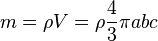 m = \rho V = \rho \frac{4}{3} \pi abc\,\!