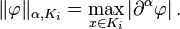 \| \varphi \|_{\alpha, K_i} = \max_{x \in K_i} \left |\partial^{\alpha} \varphi \right | .