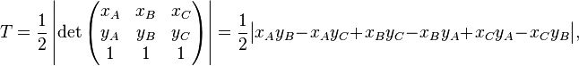 T = \frac{1}{2} \left| \det\begin{pmatrix}x_A & x_B & x_C \\ y_A & y_B & y_C \\ 1 & 1 & 1\end{pmatrix} \right| = \frac{1}{2} \big| x_A y_B - x_A y_C + x_B y_C - x_B y_A + x_C y_A - x_C y_B \big|,