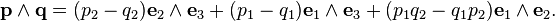  \mathbf{p} \wedge \mathbf{q} =(p_2 - q_2)\mathbf{e}_2\wedge\mathbf{e}_3 + (p_1- q_1) \mathbf{e}_1\wedge\mathbf{e}_3 +(p_1 q_2-  q_1 p_2)\mathbf{e}_1\wedge\mathbf{e}_2.