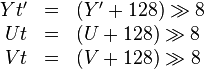 
\begin{array}{rcl}
Yt' &=& (Y' + 128) \gg 8\\
Ut  &=& (U  + 128) \gg 8\\
Vt  &=& (V  + 128) \gg 8
\end{array}
