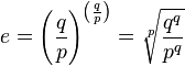  e = \left( \frac{q}{p} \right)^{\left( \frac{q}{p} \right)} = \sqrt[p]{\frac{q^q}{p^q}} 