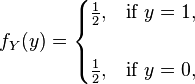 
f_Y(y) =
\begin{cases}
\tfrac 12,& \text{if }y=1,\\
\\
 \tfrac 12,& \text{if }y=0,\\
 \end{cases}
 