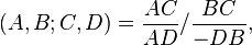 (A,B;C,D) = \frac {AC}{AD}/\frac {BC}{-DB} , 