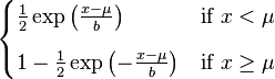 \begin{cases}
      \frac12 \exp \left( \frac{x-\mu}{b} \right) & \mbox{if }x < \mu
             \\[8pt]
          1-\frac12 \exp \left( -\frac{x-\mu}{b} \right) & \mbox{if }x \geq \mu
       \end{cases}
