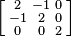 \left [
\begin{smallmatrix}
 2 & -1 &  0 \\
-1 &  2 &  0 \\
 0 &  0 &  2 
\end{smallmatrix}\right ]