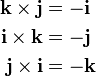 \begin{align}
 \mathbf{k\times j} &= -\mathbf{i}\\
 \mathbf{i\times k} &= -\mathbf{j}\\
 \mathbf{j\times i} &= -\mathbf{k}
\end{align}