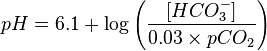  pH = 6.1 + \log \left ( \frac{[HCO_3^-]}{0.03 \times pCO_2} \right )