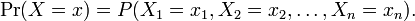 
\Pr(X=x)=P(X_1=x_1,X_2=x_2,\ldots,X_n=x_n). \,
