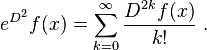 e^{D^2} f(x) = \sum_{k=0}^\infty \frac{D^{2k}f(x)}{k!}~.