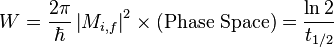 W = \frac{2 \pi}{\hbar} \left| M_{i,f} \right|^2 \times \text{(Phase Space)} = \frac{\ln 2}{t_{1/2}}