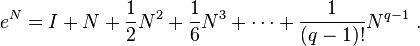 e^N = I + N + \frac{1}{2}N^2 + \frac{1}{6}N^3 + \cdots + \frac{1}{(q-1)!}N^{q-1} ~.