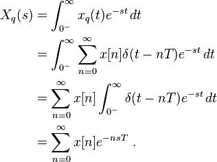 \begin{align}
  X_q(s) &= \int_{0^-}^\infty x_q(t) e^{-s t} \,dt \\
         &= \int_{0^-}^\infty \sum_{n=0}^\infty x[n] \delta(t - n T) e^{-s t} \, dt \\
         &= \sum_{n=0}^\infty x[n] \int_{0^-}^\infty \delta(t - n T) e^{-s t} \, dt \\
         &= \sum_{n=0}^\infty x[n] e^{-n s T}~.
\end{align}