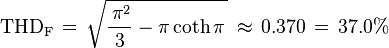 
\mathrm{THD_F}\,= \,
\sqrt{\frac{\,\pi^2}{3} - \pi\coth\pi\,}\,\approx\,0.370\,= \, 37.0\%
