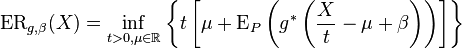 \text{ER}_{g,\beta}(X)=\inf_{t>0,\mu\in\R}\left\lbrace
t\left[
\mu+\text{E}_P\left(
g^*\left(
\frac{X}{t}-\mu+\beta
\right)
\right)
\right]
\right\rbrace\,