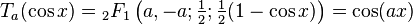 T_a(\cos x)={}_2F_1\left(a,-a;\tfrac{1}{2};\tfrac{1}{2}(1-\cos x)\right)=\cos(a x)