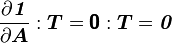 
  \frac{\partial \boldsymbol{\mathit{1}}}{\partial \boldsymbol{A}}:\boldsymbol{T} = \boldsymbol{\mathsf{0}}:\boldsymbol{T} = \boldsymbol{\mathit{0}}
