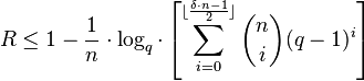  R \le 1- {1 \over n} \cdot \log_{q} \cdot \left[\sum_{i=0}^{\lfloor {{\delta \cdot n-1}\over 2}\rfloor}\binom{n}{i}(q-1)^i\right]