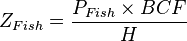 Z_{Fish}=\frac{P_{Fish}\times{BCF}}{H}