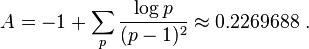 A = -1 + \sum_p \frac{\log p}{(p-1)^2} \approx 0.2269688 \ . 