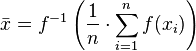  \bar{x} = f^{-1}\left({\frac{1}{n}\cdot\sum_{i=1}^n{f(x_i)}}\right) 