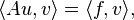  \langle Au,v \rangle = \langle f,v \rangle, \, 