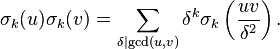 \sigma_k(u)\sigma_k(v) = \sum_{\delta\mid \gcd(u,v)}\delta^k\sigma_k\left(\frac{uv}{\delta^2}\right).\;
