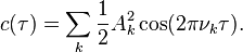 
c(\tau) = 
 \sum_k \frac 12 A_k^2 \cos (2\pi \nu_k \tau).
