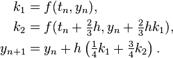  \begin{align}
k_1 &= f(t_n,y_n), \\
k_2 &= f(t_n + \tfrac{2}{3}h, y_n + \tfrac{2}{3}h k_1), \\
y_{n+1} &= y_n + h\left(\tfrac{1}{4}k_1+\tfrac{3}{4}k_2\right).
\end{align} 