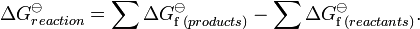 \Delta G_{reaction}^\ominus = \sum \Delta G_{\mathrm f \,(products)}^{\ominus} - \sum \Delta G_{\mathrm f \,(reactants)}^{\ominus}.