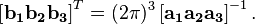 \left[\mathbf{b_1}\mathbf{b_2}\mathbf{b_3}\right]^T = (2\pi)^3\left[\mathbf{a_1}\mathbf{a_2}\mathbf{a_3}\right]^{-1}.