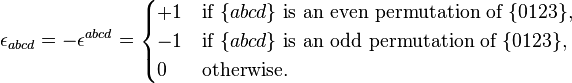 \epsilon_{abcd} = -\epsilon^{abcd} = \begin{cases} +1 & \mbox{if } \{abcd\} \mbox{ is an even permutation of } \{0123\}, \\ -1 & \mbox{if } \{abcd\} \mbox{ is an odd permutation of } \{0123\}, \\ 0 & \mbox{otherwise.} \end{cases}