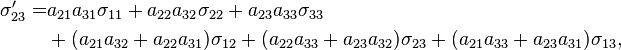 \begin{align}
\sigma_{23}' = &a_{21}a_{31}\sigma_{11}+a_{22}a_{32}\sigma_{22}+a_{23}a_{33}\sigma_{33}\\
&+(a_{21}a_{32}+a_{22}a_{31})\sigma_{12}+(a_{22}a_{33}+a_{23}a_{32})\sigma_{23}+(a_{21}a_{33}+a_{23}a_{31})\sigma_{13},\end{align}