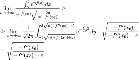 
\begin{align}
& \lim_{n \to +\infty} \frac{\int_a^b e^{nf(x)} \,dx}{ e^{nf(x_0)}\sqrt{\frac{2 \pi}{n (-f''(x_0))}} } \ge
\\
& \ge \lim_{n \to +\infty} \frac{1}{\sqrt{2 \pi}} \int_{-\delta\sqrt{n (-f''(x_0) + \varepsilon)} }^{\delta \sqrt{n (-f''(x_0) + \varepsilon)} } e^{-\frac{1}{2}y^2} \, dy \, \cdot \sqrt{\frac{-f''(x_0)}{-f''(x_0) + \varepsilon}}
\\
&= \sqrt{\frac{-f''(x_0)}{-f''(x_0) + \varepsilon}}
\end{align}
