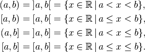  \begin{align}
(a,b) = \mathopen{]}a,b\mathclose{[} &= \{x\in\R\,|\,a<x<b\}, \\{}
[a,b) = \mathopen{[}a,b\mathclose{[} &= \{x\in\R\,|\,a\le x<b\}, \\{}
(a,b] = \mathopen{]}a,b\mathclose{]} &= \{x\in\R\,|\,a<x\le b\}, \\{}
[a,b] = \mathopen{[}a,b\mathclose{]} &= \{x\in\R\,|\,a\le x\le b\}.
\end{align} 