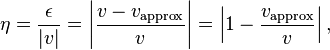  \eta = \frac{\epsilon}{|v|}
    = \left| \frac{v-v_\text{approx}}{v} \right|
    = \left| 1 - \frac{v_\text{approx}}{v} \right|,
