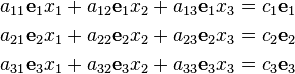 \begin{align}
  a_{11} \mathbf{e}_{1} x_{1} +a_{12} \mathbf{e}_{1} x_{2} +a_{13} \mathbf{e}_{1} x_{3} & = c_{1} \mathbf{e}_{1}\\
  a_{21} \mathbf{e}_{2} x_{1} +a_{22} \mathbf{e}_{2} x_{2} +a_{23} \mathbf{e}_{2} x_{3} & = c_{2} \mathbf{e}_{2}\\
  a_{31} \mathbf{e}_{3} x_{1} +a_{32} \mathbf{e}_{3} x_{2} +a_{33} \mathbf{e}_{3} x_{3} & = c_{3} \mathbf{e}_{3} 
\end{align}