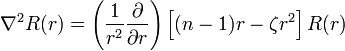  \nabla^2 R(r) = \left({1 \over r^2} {\partial\over \partial r} \right) \left[(n - 1) r - \zeta r^2 \right] R(r) 