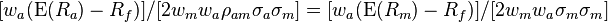  [ w_a ( \operatorname{E}(R_a) - R_f ) ] / [2 w_m w_a \rho_{am} \sigma_a \sigma_m]   =  [ w_a ( \operatorname{E}(R_m) - R_f ) ] / [2 w_m w_a \sigma_m \sigma_m  ]   