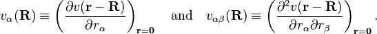 
v_\alpha(\mathbf{R}) \equiv\left( \frac{\partial v(\mathbf{r}-\mathbf{R}) }{\partial r_\alpha}\right)_{\mathbf{r}= \mathbf0}\quad\hbox{and} \quad
v_{\alpha\beta}(\mathbf{R}) \equiv\left( \frac{\partial^2 v(\mathbf{r}-\mathbf{R}) }{\partial r_{\alpha}\partial r_{\beta}}\right)_{\mathbf{r}= \mathbf0} .
