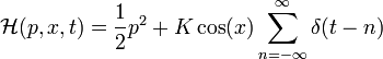 \mathcal{H}(p,x,t)= \frac{1}{2}p^2 + K \cos(x) \sum_{n=-\infty}^\infty \delta(t-n)