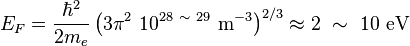 E_F = \frac{\hbar^2}{2m_e} \left( 3 \pi^2 \ 10^{28 \  \sim  \ 29} \ \mathrm{m}^{-3} \right)^{2/3} \approx 2 \  \sim  \ 10 \ \mathrm{eV} 