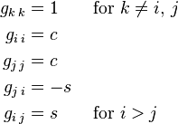 \begin{align}
 g_{k\, k} &{}= 1 \qquad \text{for} \ k \ne i,\,j\\
 g_{i\, i} &{}= c \\
 g_{j\, j} &{}= c \\
 g_{j\, i} &{}= -s \\
 g_{i\, j} &{}= s \qquad \text{for} \     i > j 
\end{align}