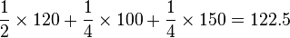 {1\over2}\times 120 + {1\over4}\times 100 + {1\over4}\times 150 = 122.5