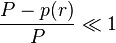  \frac {P - p(r)} {P} \ll 1 